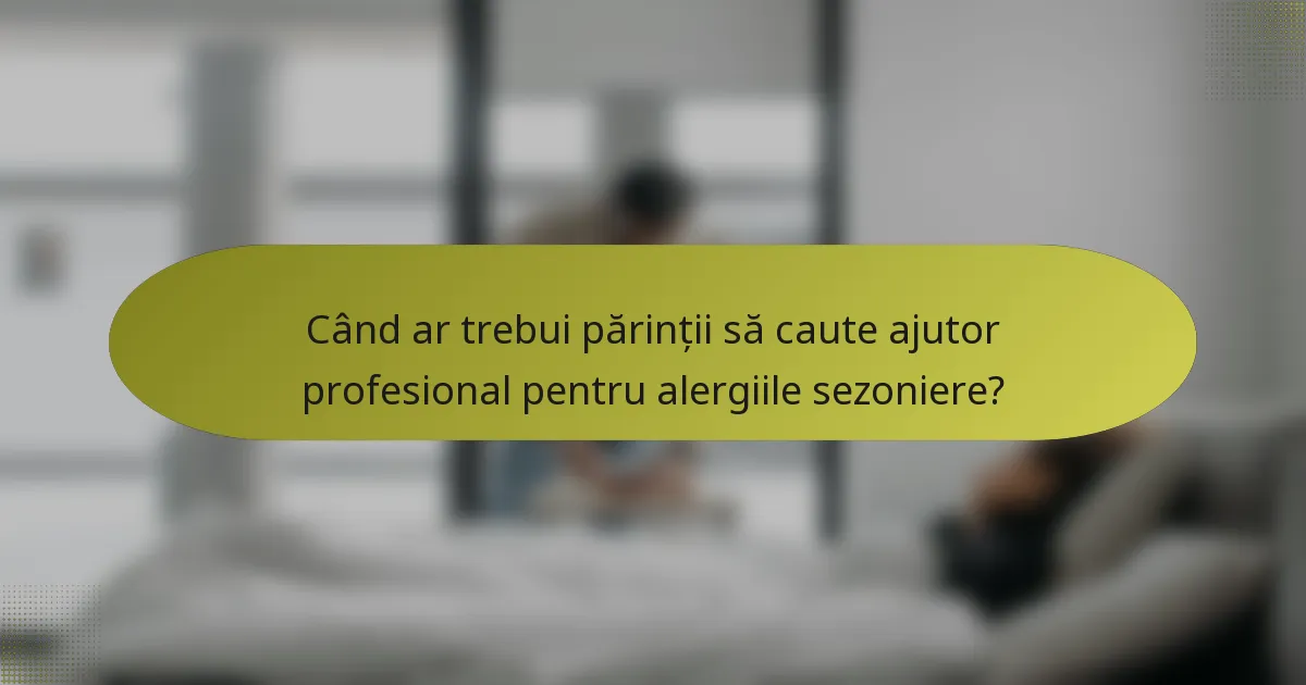 Când ar trebui părinții să caute ajutor profesional pentru alergiile sezoniere?