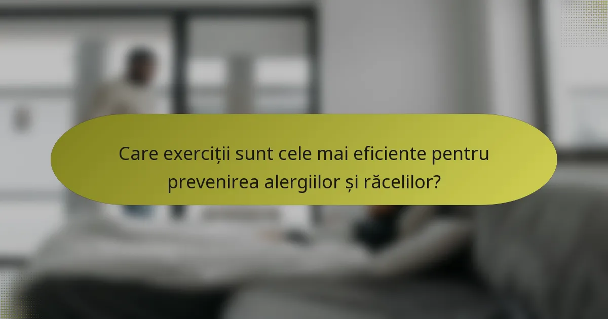 Care exerciții sunt cele mai eficiente pentru prevenirea alergiilor și răcelilor?