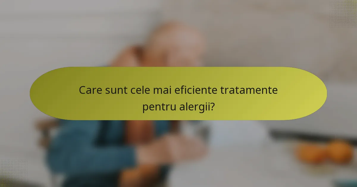 Care sunt cele mai eficiente tratamente pentru alergii?