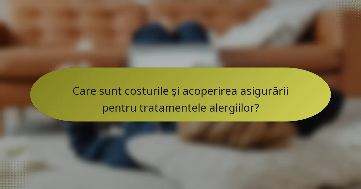 Care sunt costurile și acoperirea asigurării pentru tratamentele alergiilor?