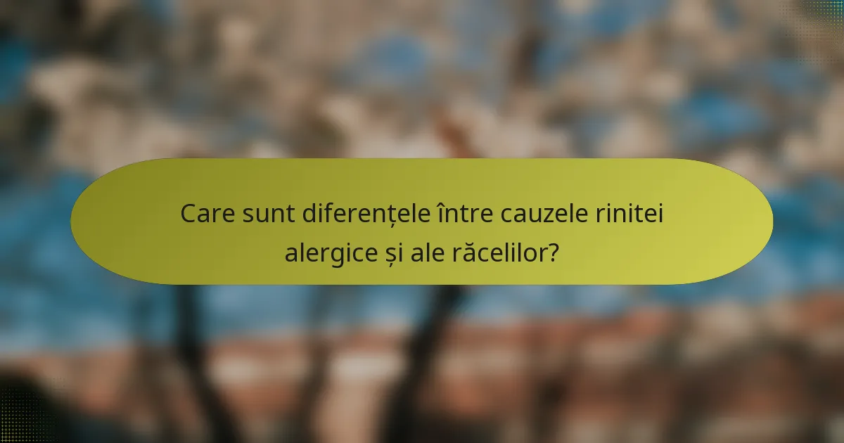 Care sunt diferențele între cauzele rinitei alergice și ale răcelilor?
