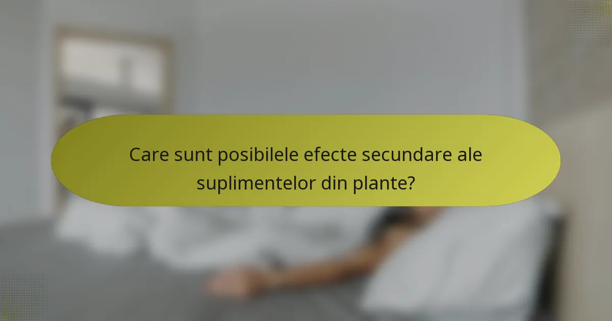 Care sunt posibilele efecte secundare ale suplimentelor din plante?