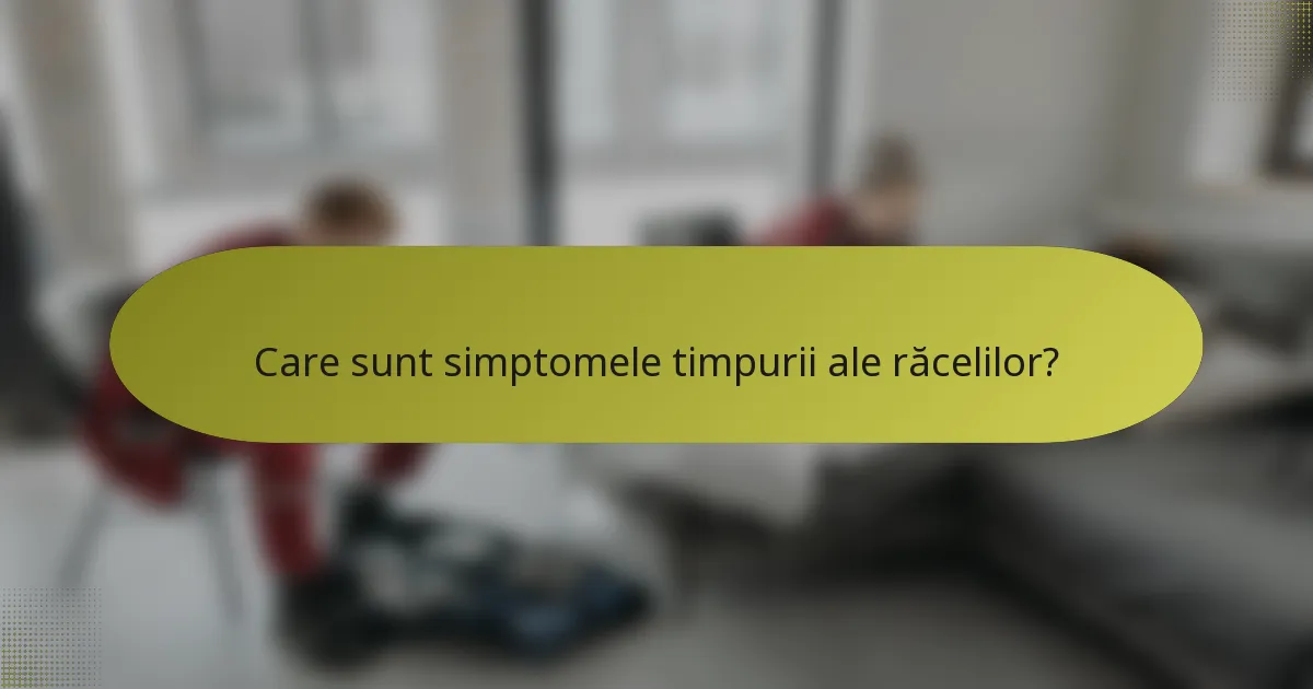 Care sunt simptomele timpurii ale răcelilor?