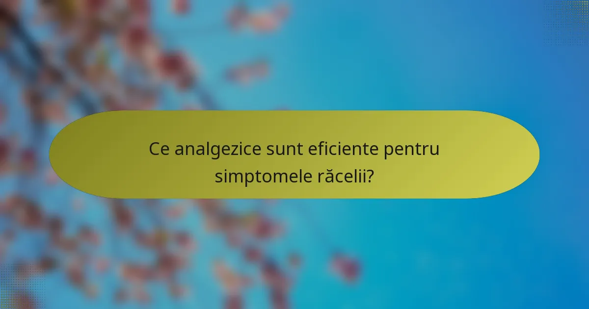 Ce analgezice sunt eficiente pentru simptomele răcelii?