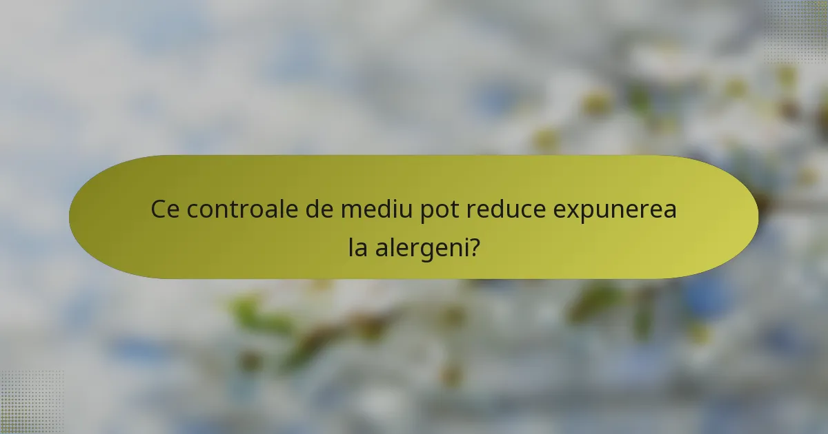 Ce controale de mediu pot reduce expunerea la alergeni?
