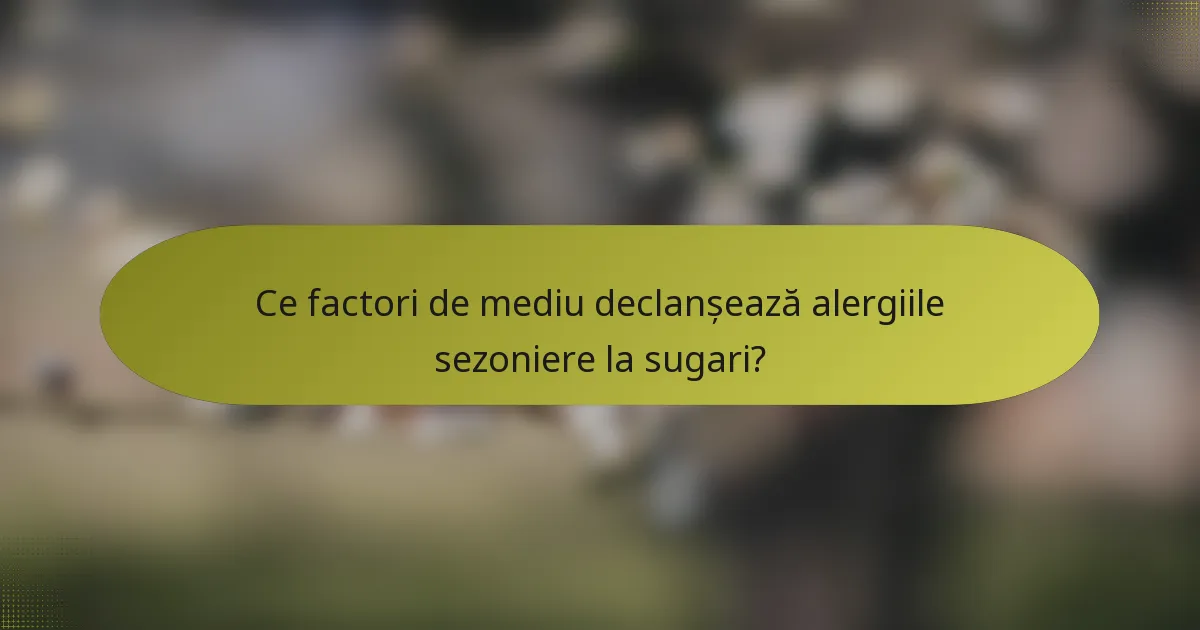 Ce factori de mediu declanșează alergiile sezoniere la sugari?