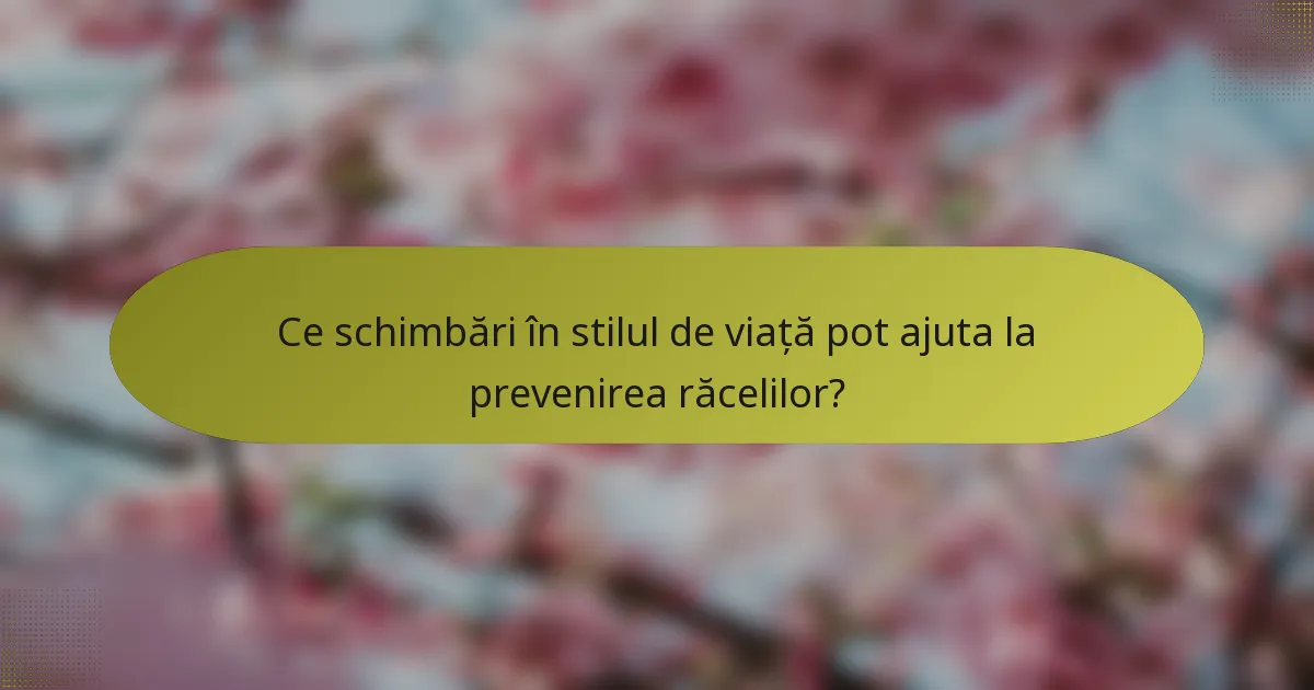 Ce schimbări în stilul de viață pot ajuta la prevenirea răcelilor?