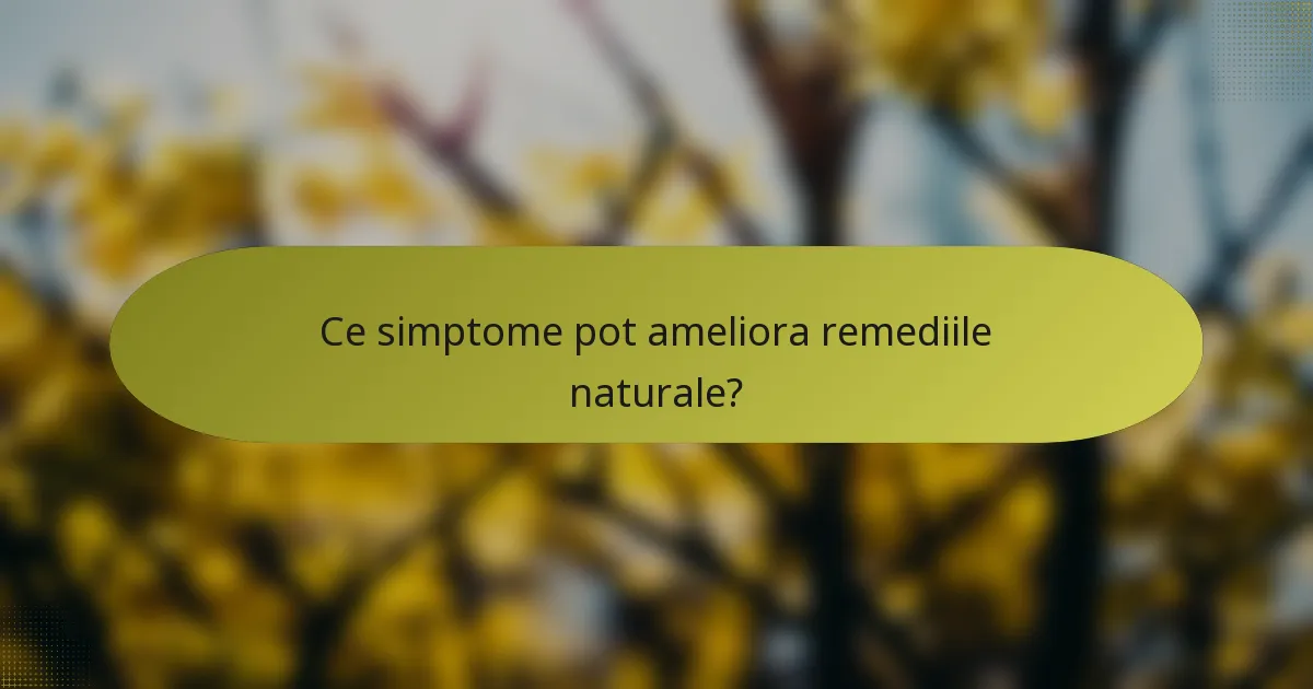 Ce simptome pot ameliora remediile naturale?