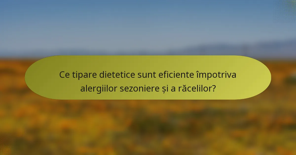 Ce tipare dietetice sunt eficiente împotriva alergiilor sezoniere și a răcelilor?