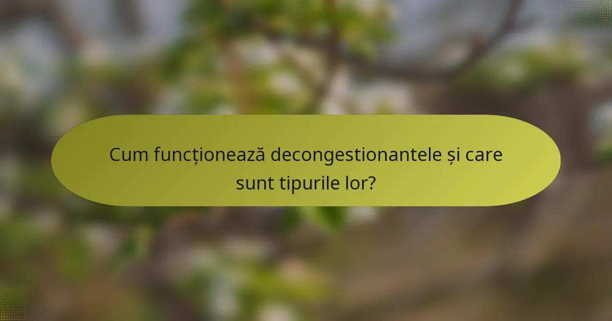 Cum funcționează decongestionantele și care sunt tipurile lor?
