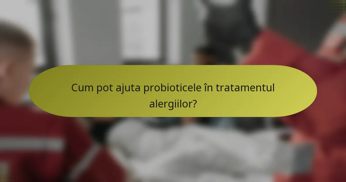 Cum pot ajuta probioticele în tratamentul alergiilor?