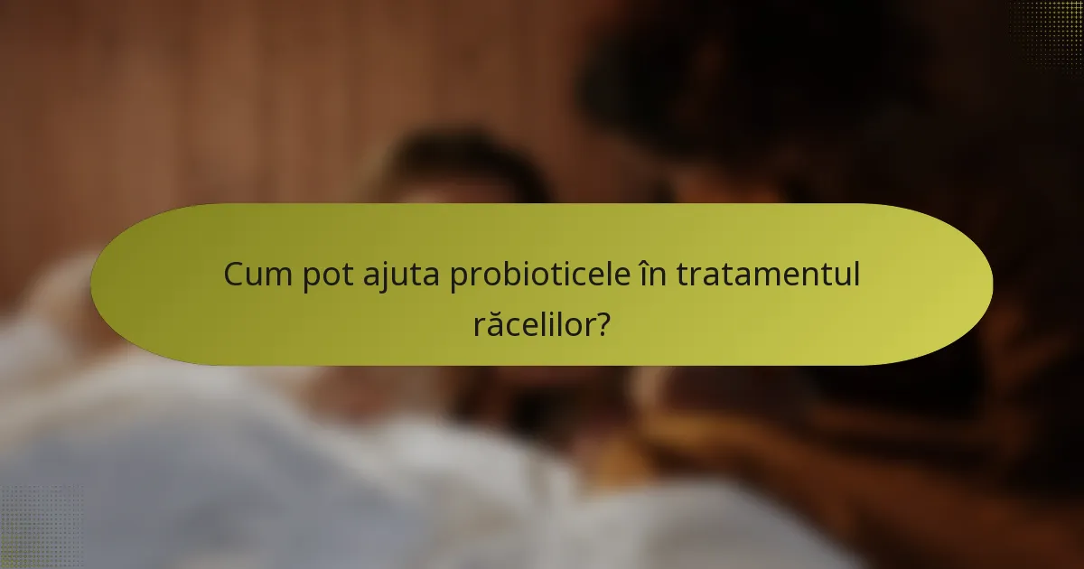 Cum pot ajuta probioticele în tratamentul răcelilor?