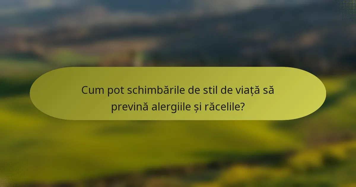 Cum pot schimbările de stil de viață să prevină alergiile și răcelile?