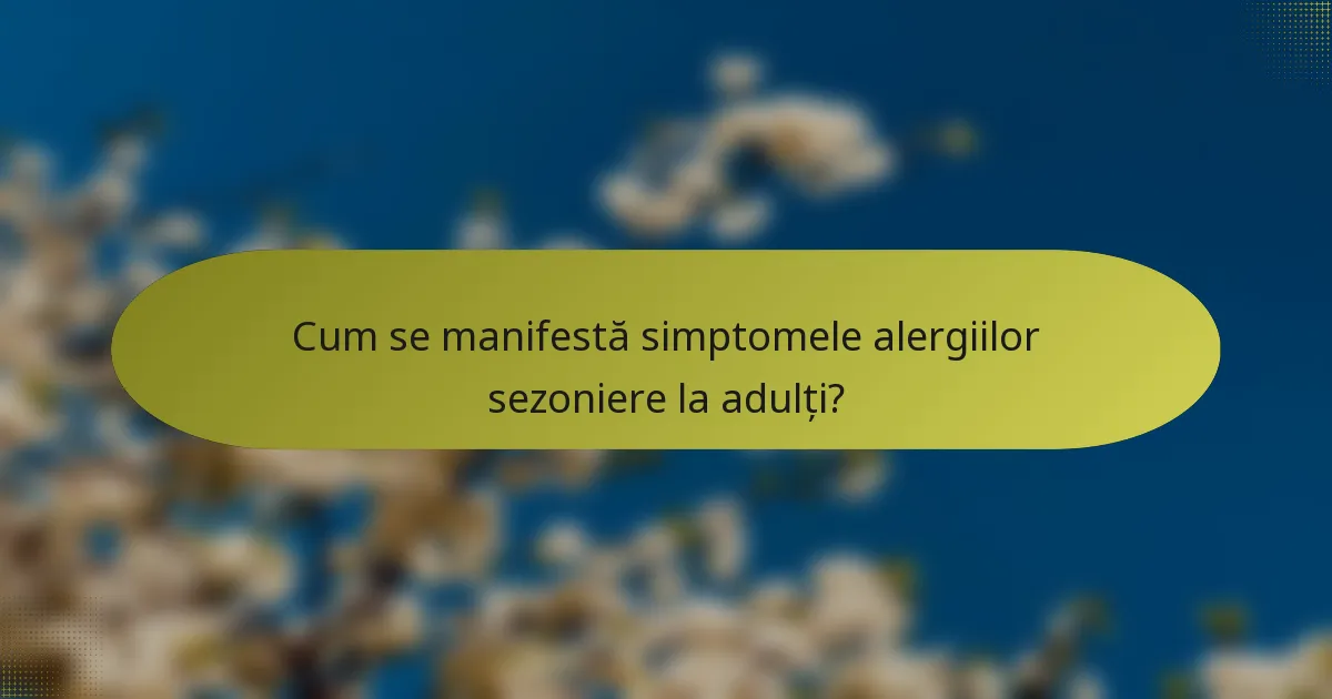 Cum se manifestă simptomele alergiilor sezoniere la adulți?