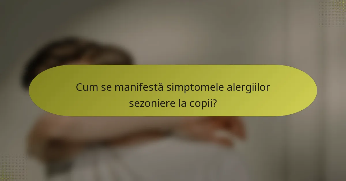 Cum se manifestă simptomele alergiilor sezoniere la copii?