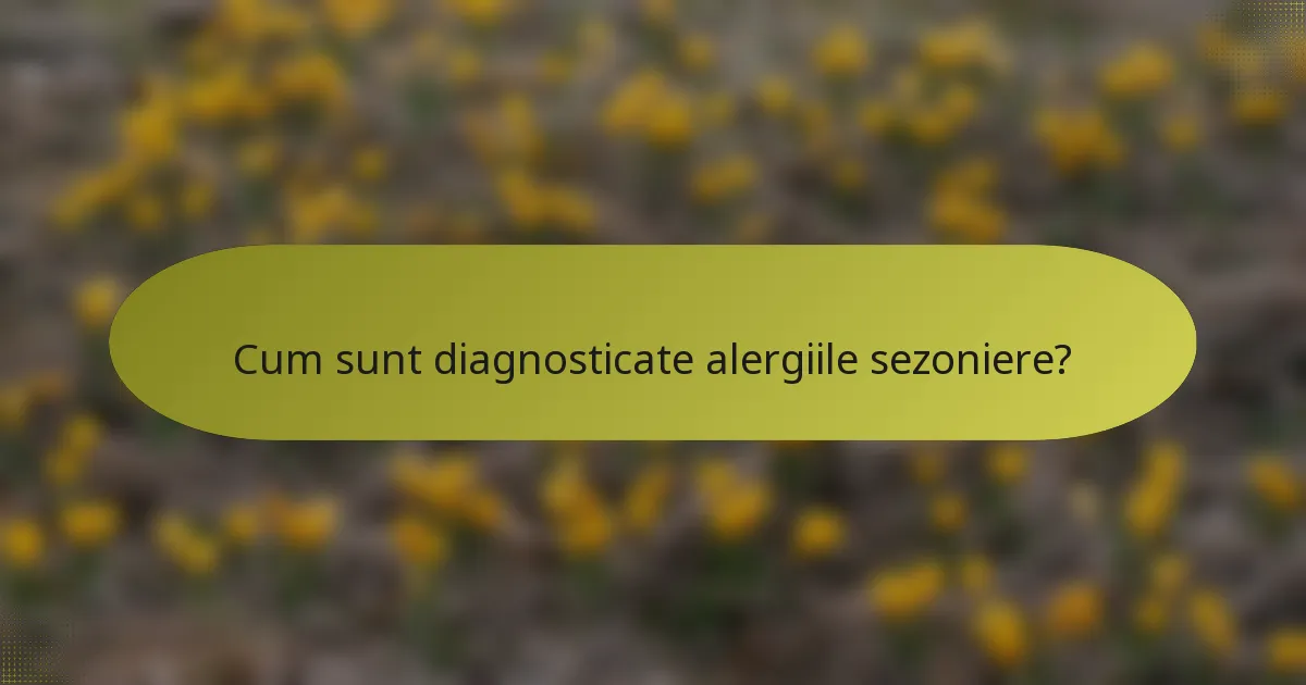 Cum sunt diagnosticate alergiile sezoniere?